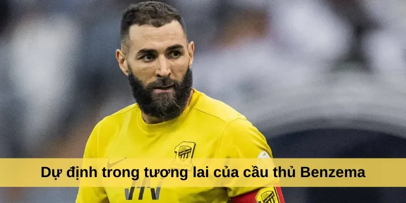 Dự định trong tương lai của cầu thủ Benzema