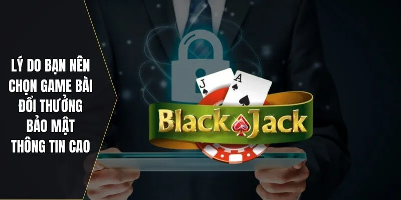 Game bài đổi thưởng bảo mật thông tin cao