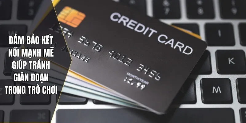 Đảm bảo kết nối mạnh mẽ giúp tránh gián đoạn trong trò chơi