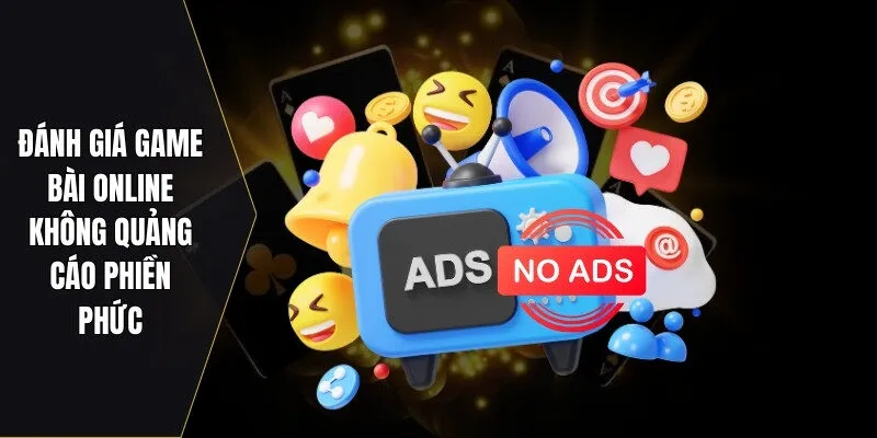 Game bài online không quảng cáo phiền phức