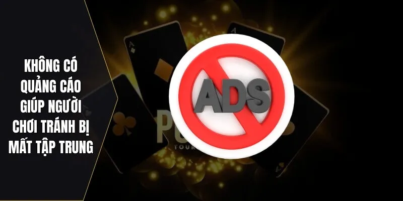 Không có quảng cáo giúp người chơi tránh bị mất tập trung