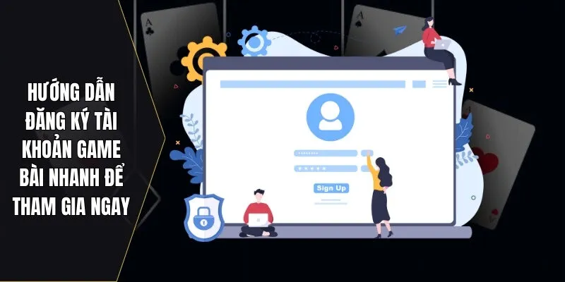 Hướng dẫn đăng ký tài khoản game bài nhanh để tham gia ngay