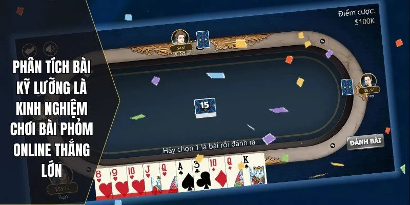 Phân tích bài kỹ lưỡng là kinh nghiệm chơi bài phỏm online thắng lớn