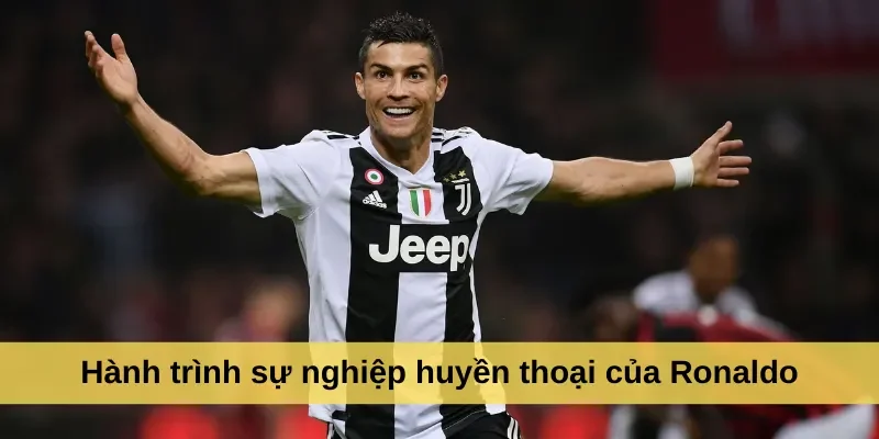 Hành trình sự nghiệp huyền thoại của Ronaldo